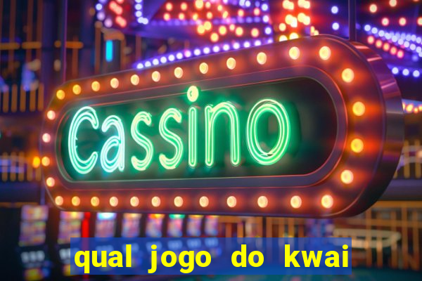 qual jogo do kwai que ganha mais dinheiro